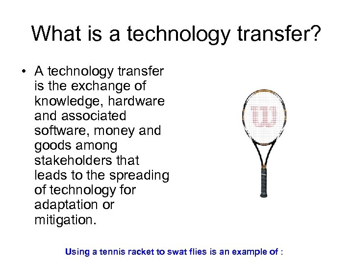 What is a technology transfer? • A technology transfer is the exchange of knowledge,