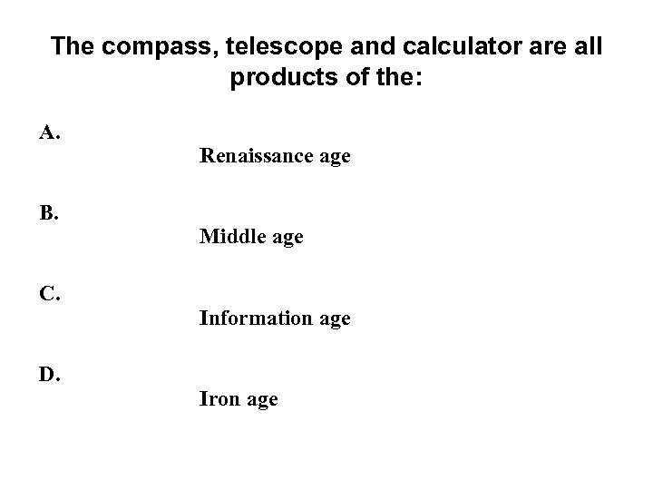 The compass, telescope and calculator are all products of the: A. B. C. D.