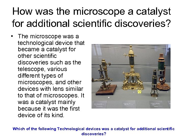 How was the microscope a catalyst for additional scientific discoveries? • The microscope was