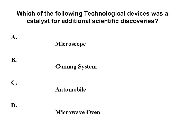 Which of the following Technological devices was a catalyst for additional scientific discoveries? A.