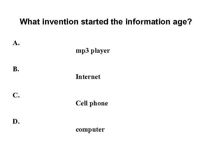 What invention started the information age? A. B. C. D. mp 3 player Internet