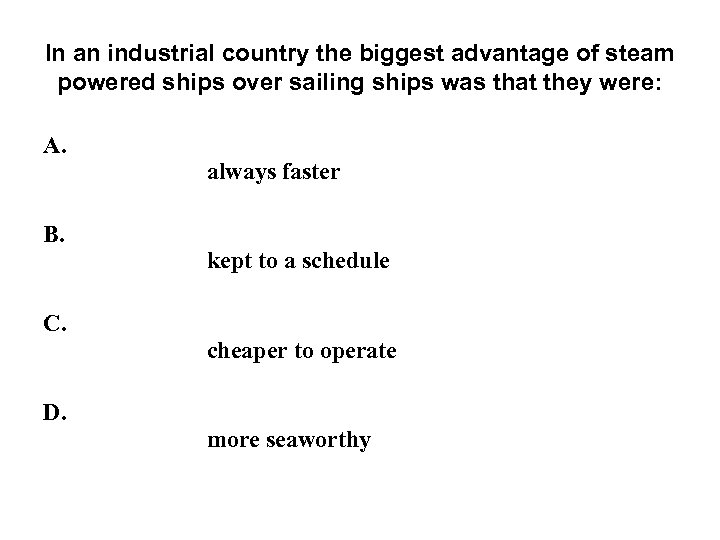 In an industrial country the biggest advantage of steam powered ships over sailing ships
