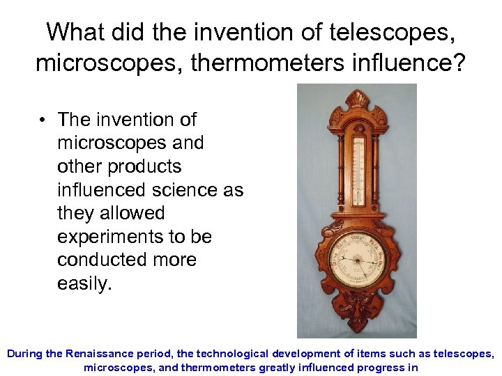 What did the invention of telescopes, microscopes, thermometers influence? • The invention of microscopes