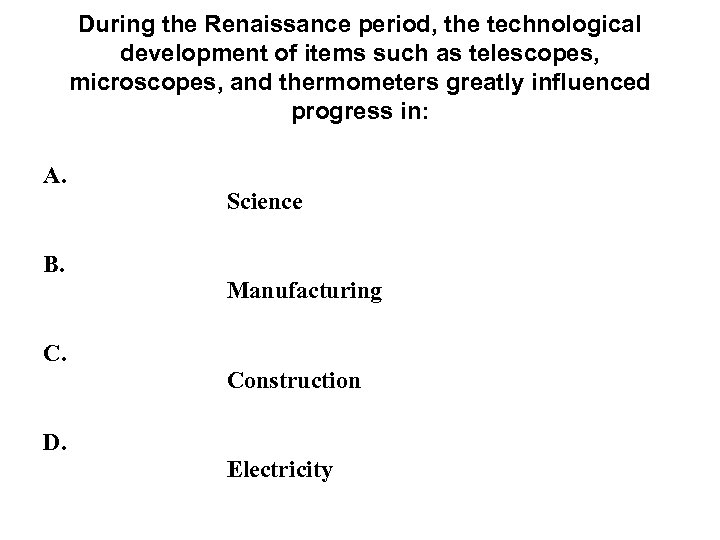 During the Renaissance period, the technological development of items such as telescopes, microscopes, and