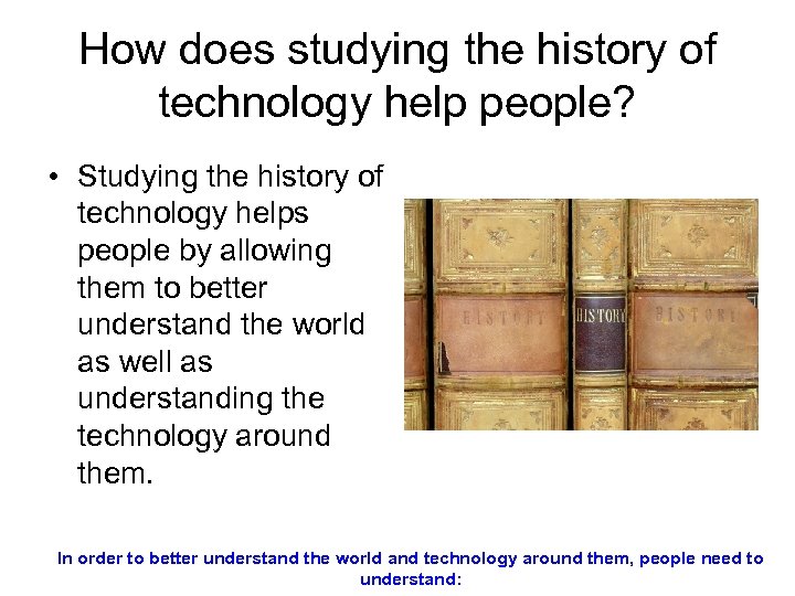 How does studying the history of technology help people? • Studying the history of