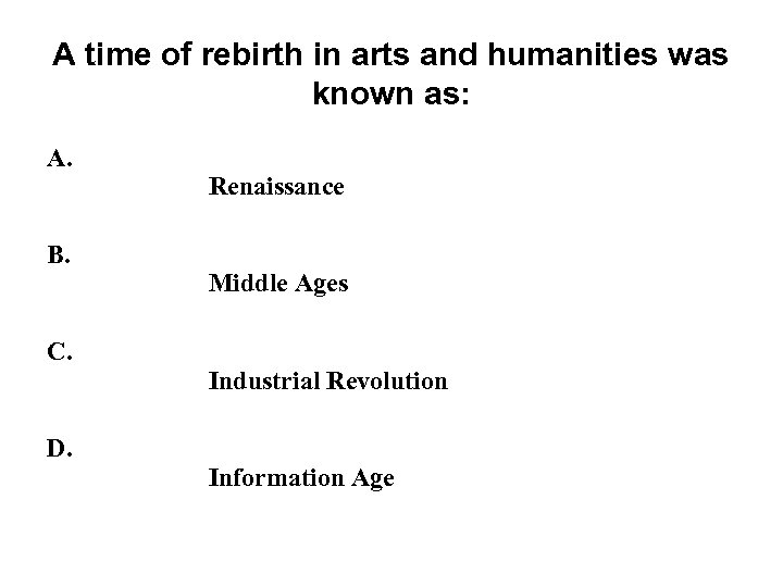 A time of rebirth in arts and humanities was known as: A. B. C.