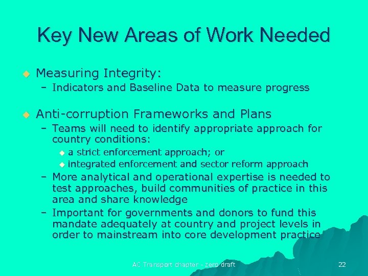 Key New Areas of Work Needed u Measuring Integrity: – Indicators and Baseline Data