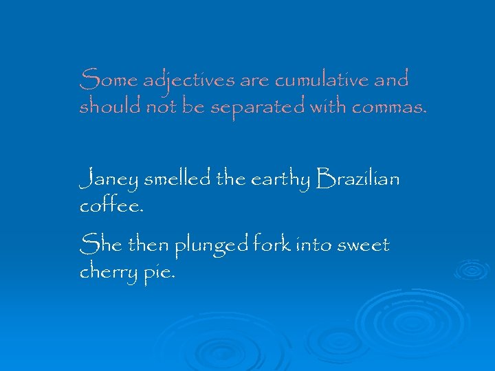 Some adjectives are cumulative and should not be separated with commas. Janey smelled the