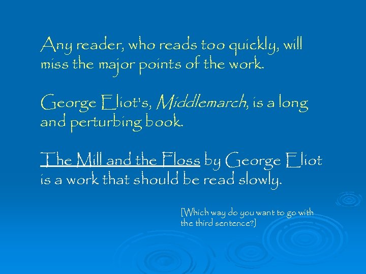 Any reader, who reads too quickly, will miss the major points of the work.