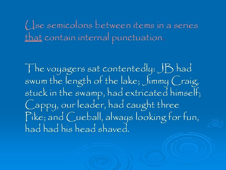 Use semicolons between items in a series that contain internal punctuation. The voyagers sat