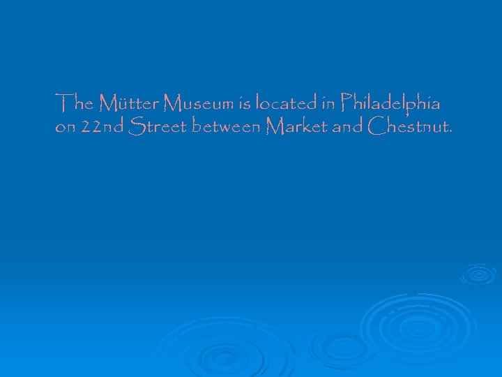 The Mütter Museum is located in Philadelphia on 22 nd Street between Market and