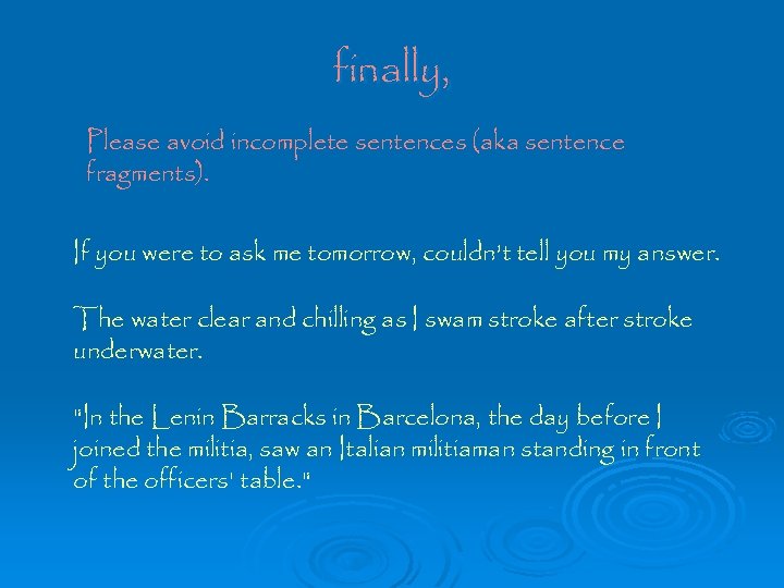 finally, Please avoid incomplete sentences (aka sentence fragments). If you were to ask me