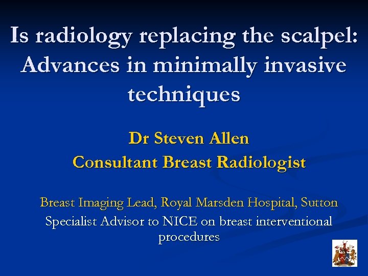 Is radiology replacing the scalpel: Advances in minimally invasive techniques Dr Steven Allen Consultant