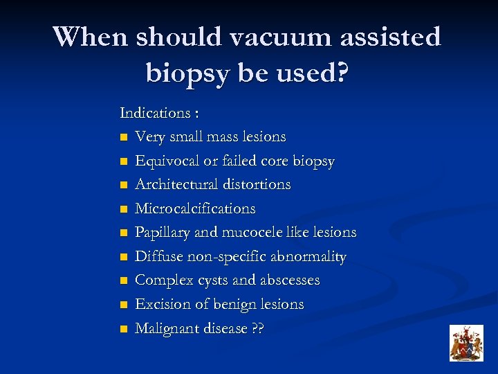 When should vacuum assisted biopsy be used? Indications : n Very small mass lesions