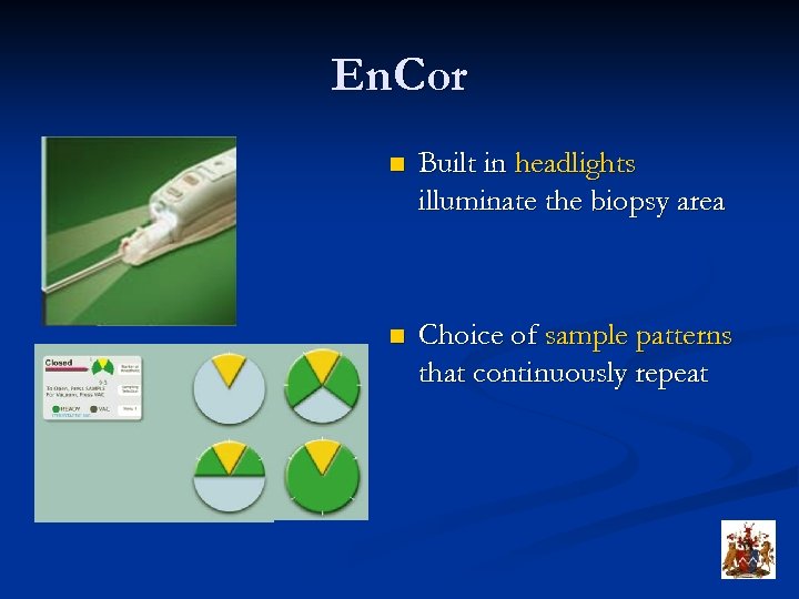 En. Cor n Built in headlights illuminate the biopsy area n Choice of sample