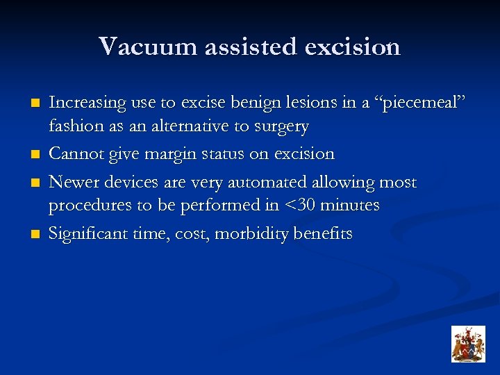 Vacuum assisted excision n n Increasing use to excise benign lesions in a “piecemeal”