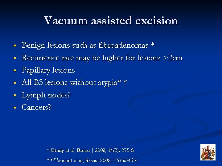 Vacuum assisted excision § § § Benign lesions such as fibroadenomas * Recurrence rate