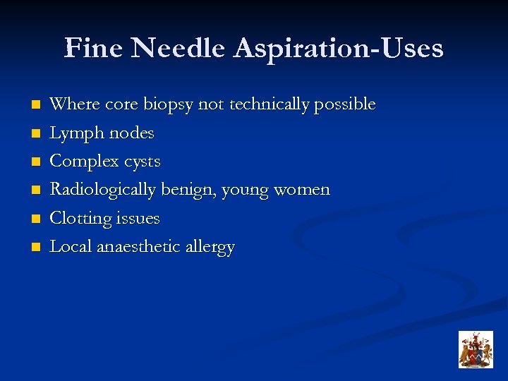 Fine Needle Aspiration-Uses n n n Where core biopsy not technically possible Lymph nodes