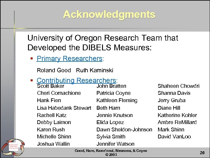 Acknowledgments University of Oregon Research Team that Developed the DIBELS Measures: § Primary Researchers: