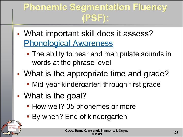 Phonemic Segmentation Fluency (PSF): § What important skill does it assess? Phonological Awareness §