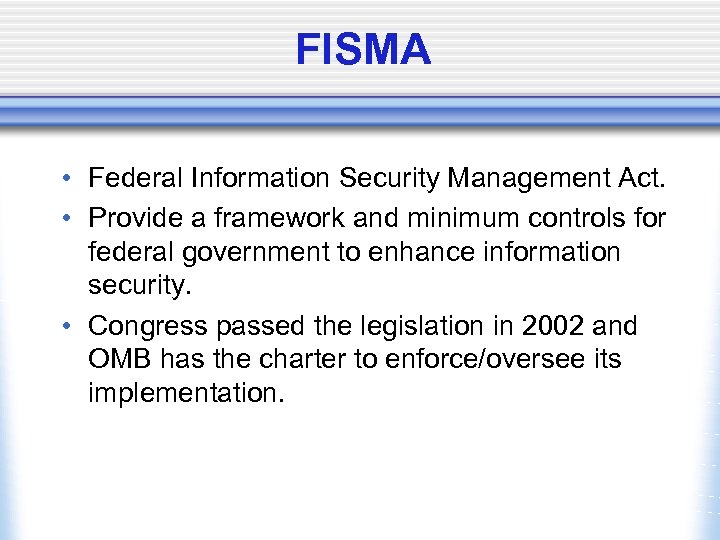 FISMA • Federal Information Security Management Act. • Provide a framework and minimum controls