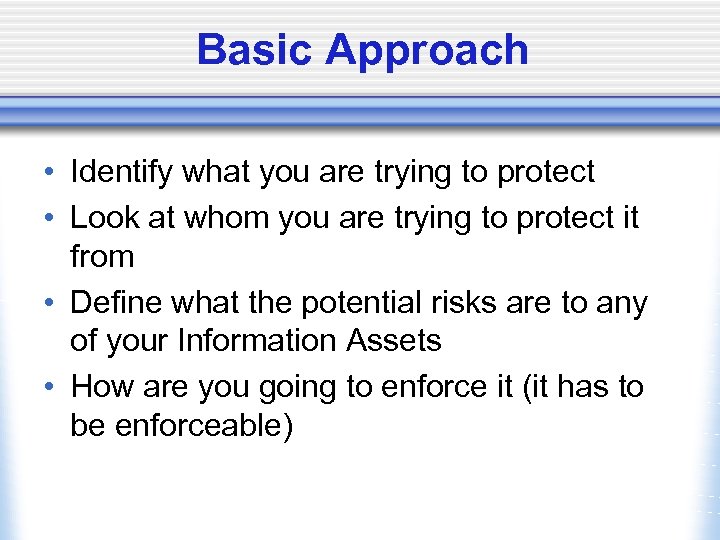Basic Approach • Identify what you are trying to protect • Look at whom