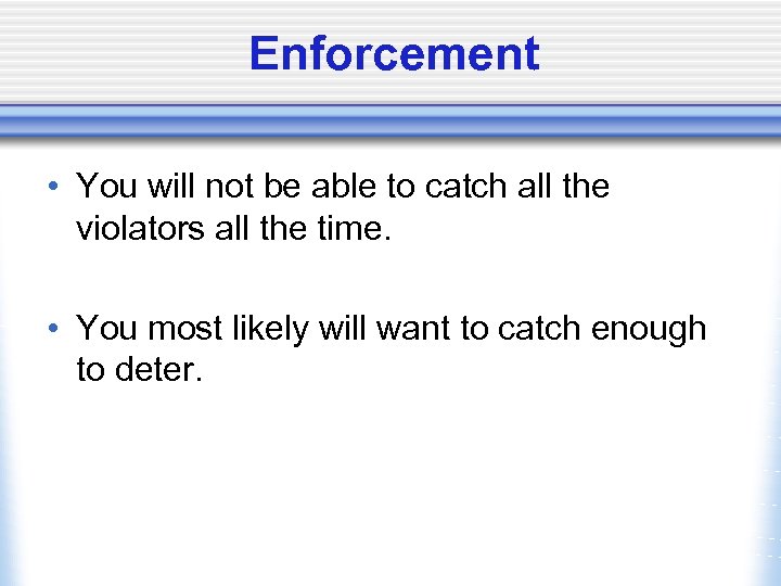 Enforcement • You will not be able to catch all the violators all the