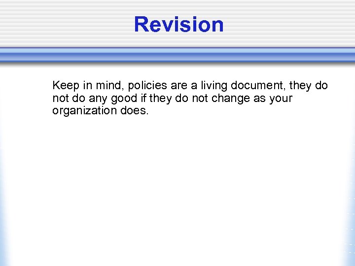 Revision Keep in mind, policies are a living document, they do not do any