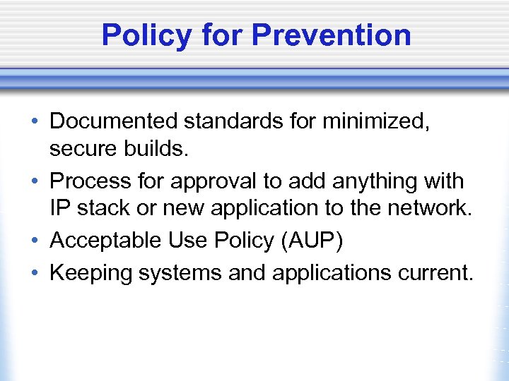Policy for Prevention • Documented standards for minimized, secure builds. • Process for approval