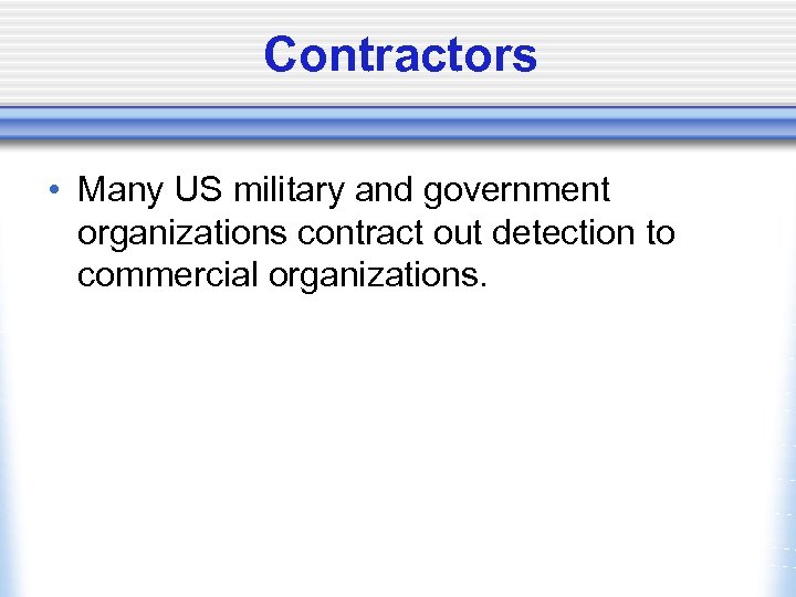 Contractors • Many US military and government organizations contract out detection to commercial organizations.