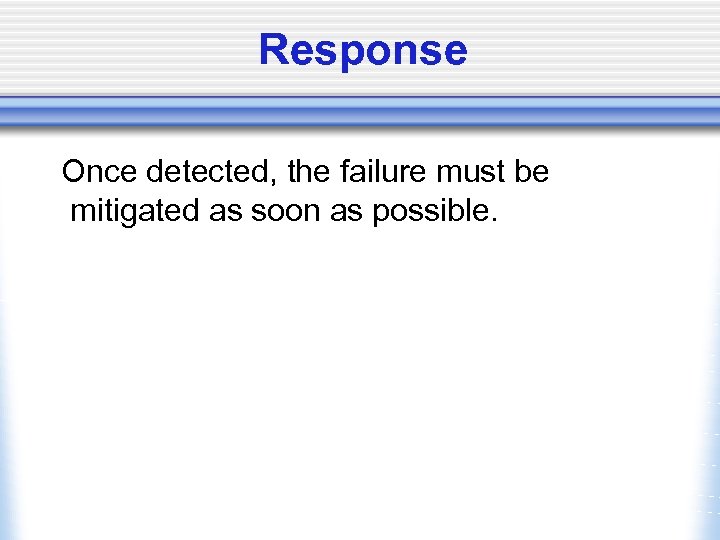 Response Once detected, the failure must be mitigated as soon as possible. 