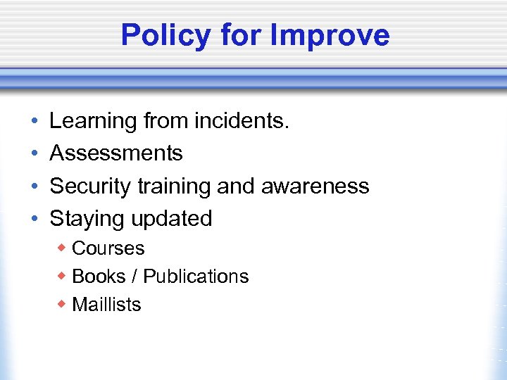 Policy for Improve • • Learning from incidents. Assessments Security training and awareness Staying