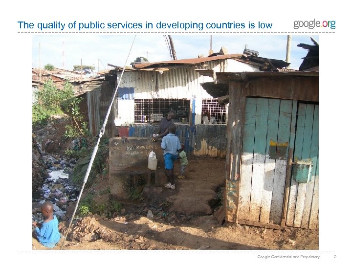The quality of public services in developing countries is low Google Confidential and Proprietary