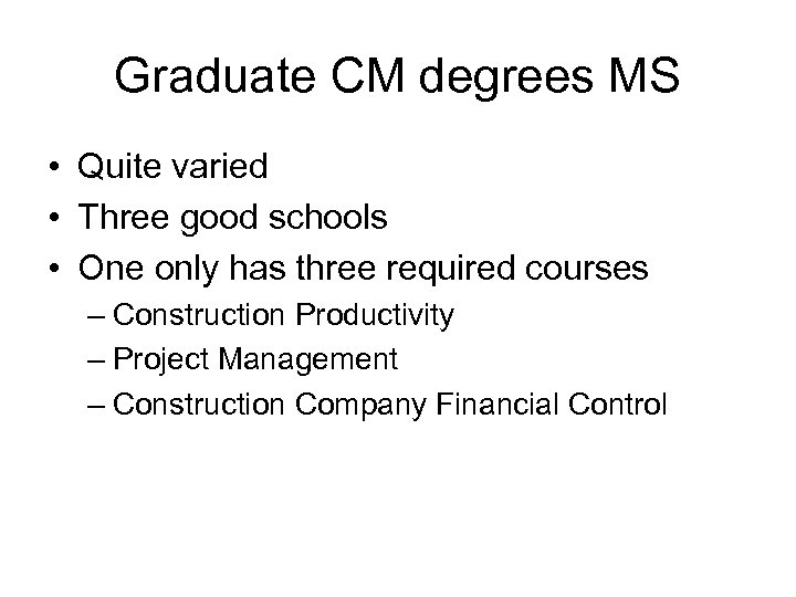 Graduate CM degrees MS • Quite varied • Three good schools • One only