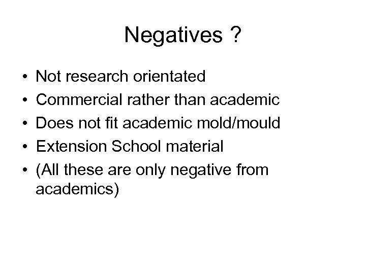 Negatives ? • • • Not research orientated Commercial rather than academic Does not