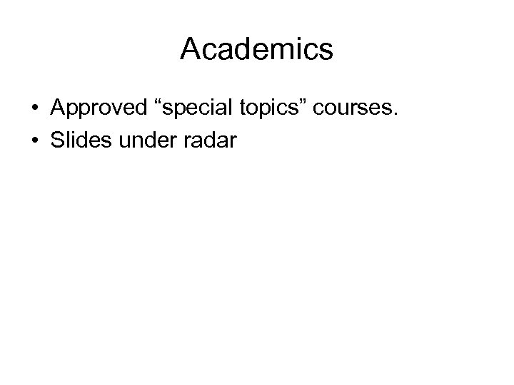 Academics • Approved “special topics” courses. • Slides under radar 