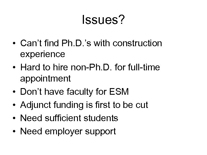 Issues? • Can’t find Ph. D. ’s with construction experience • Hard to hire