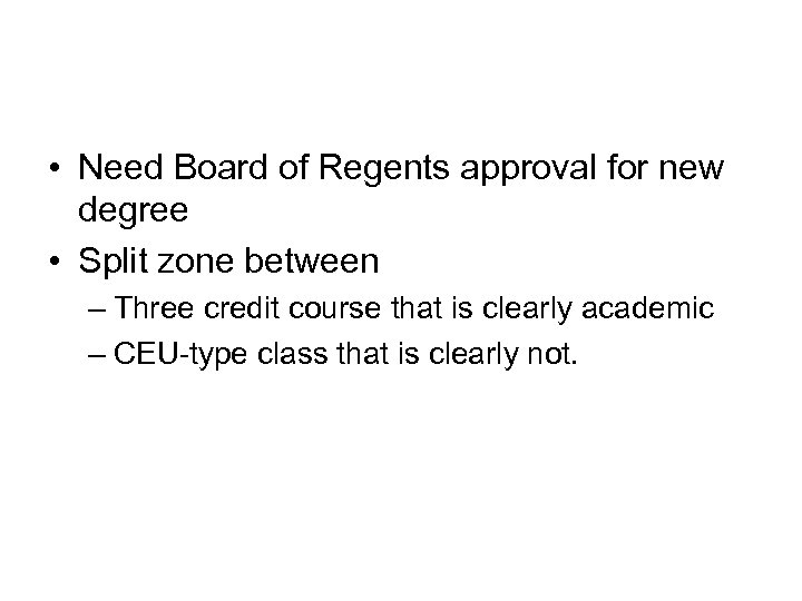  • Need Board of Regents approval for new degree • Split zone between