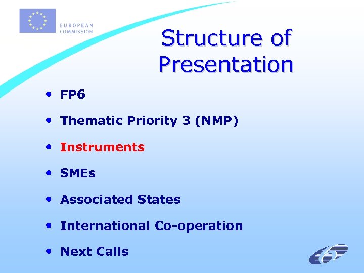 Structure of Presentation • FP 6 • Thematic Priority 3 (NMP) • Instruments •