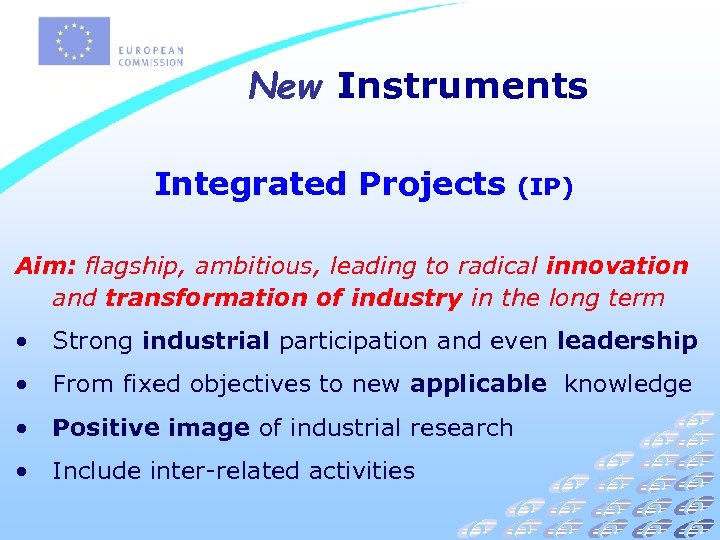 New Instruments Integrated Projects (IP) Aim: flagship, ambitious, leading to radical innovation and transformation