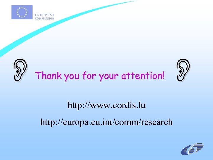 Thank you for your attention! http: //www. cordis. lu http: //europa. eu. int/comm/research