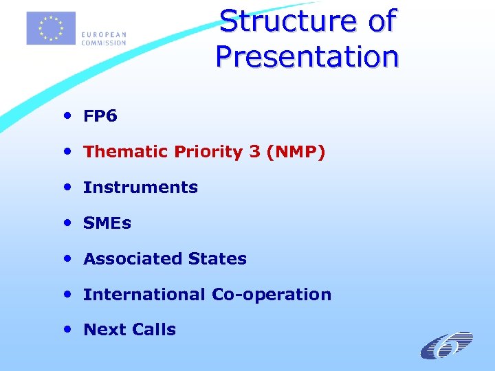Structure of Presentation • FP 6 • Thematic Priority 3 (NMP) • Instruments •