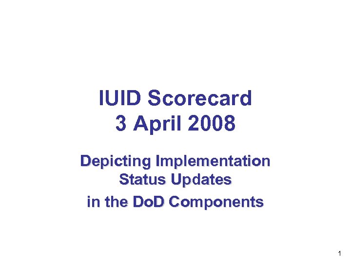 IUID Scorecard 3 April 2008 Depicting Implementation Status Updates in the Do. D Components