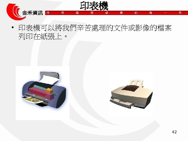 印表機 • 印表機可以將我們辛苦處理的文件或影像的檔案 列印在紙張上。 42 