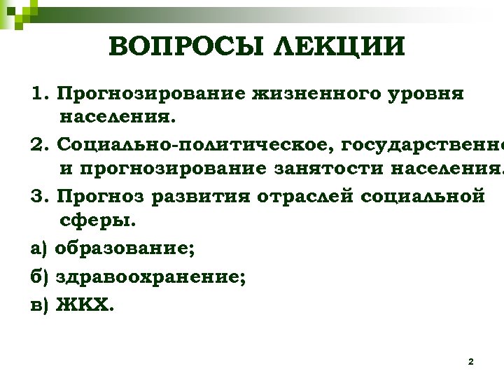 ВОПРОСЫ ЛЕКЦИИ 1. Прогнозирование жизненного уровня населения. 2. Социально-политическое, государственно и прогнозирование занятости населения.