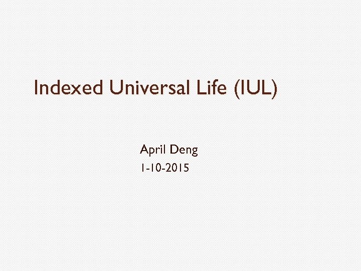 Indexed Universal Life (IUL) April Deng 1 -10 -2015 