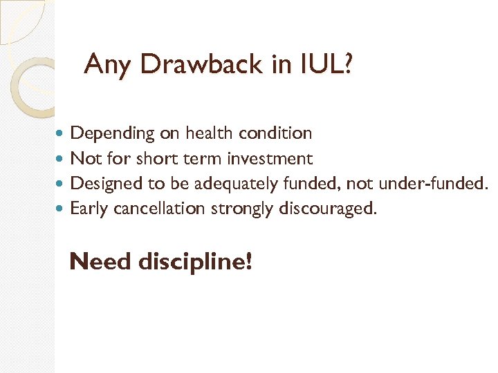 Any Drawback in IUL? Depending on health condition Not for short term investment Designed