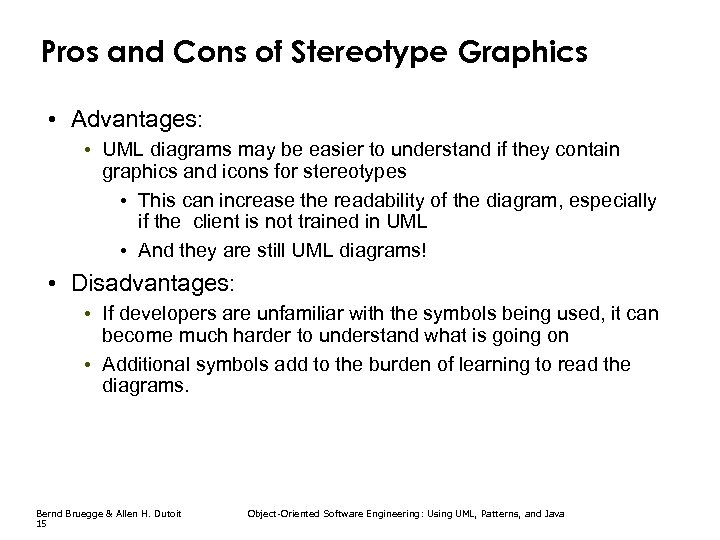 Pros and Cons of Stereotype Graphics • Advantages: • UML diagrams may be easier