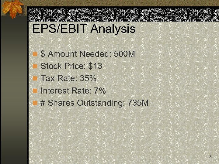 EPS/EBIT Analysis n $ Amount Needed: 500 M n Stock Price: $13 n Tax