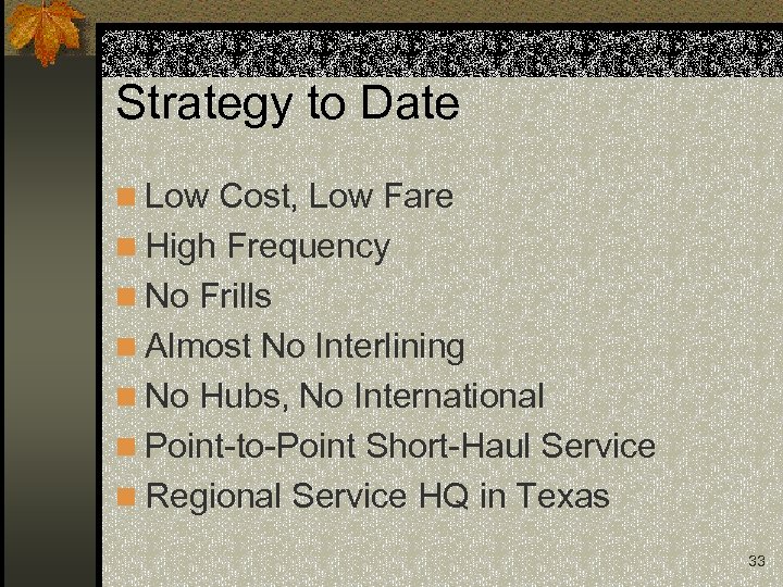 Strategy to Date n Low Cost, Low Fare n High Frequency n No Frills